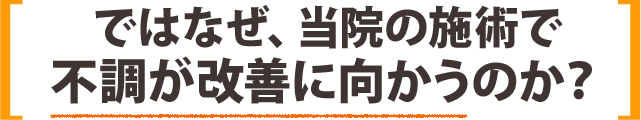 ではなぜ、当院の施術で不調が改善に向かうのか？